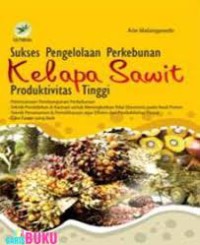 Sukses Pengelolaan Perkebunan Kelapa Sawit Produktivitas Tinggi