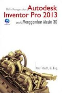 MAHIR MENGGUNAKAN AUTODESK INVENTOR PRO 2013 UNTUK MENGGAMBAR MESIN 3D