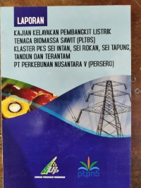 LAPORAN KAJIAN KELAYAKAN PEMBANGKIT LISTRIK TENAGA BIOMASSA SAWIT (PLTBS) KLASTER PKS SEI INTAN, SEI ROKAN, SEI TAPUNG,TANDUN DAN TERANTAM PT PERKEBUNAN NUSANTARA V (PERSERO)