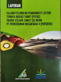 LAPORAN KAJIAN KELAYAKAN PEMBANGKIT LISTRIK TENAGA BIOGAS SAWIT (PLTBG) PABRIK KELAPA SAWIT SEI INTAN PT PERKEBUNAN NUSANTARA