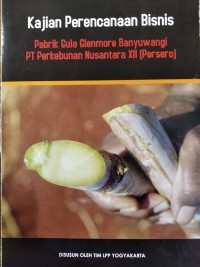 Kajian Perencanaan Bisnis, Pabrik Gula Glenmore Banyuwangi PT Perkebunan Nusantara xii (Persero)