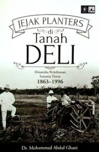 Jejak Planters di Tanah Deli, Dinamika Perkebunan Sumatra Timur 1863-1996
