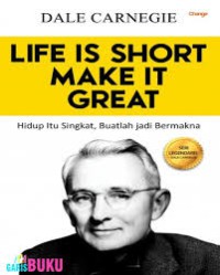 LIFE IS SHORT MAKE IT GREAT, Hidup Itu Singkat,Buatlah jadi Bermakna!