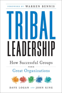 TRIBAL LEADERSHIP, Leveraging Natural Groups to Build Thriving Organization