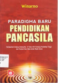 Paradigma Baru Pendidikan Pancasila, berdasarkan Undang-undang No 12 Tahun 2012 tentang Pendidikan Tinggi dan Panduan Baru Mata Kuliah Wajib Umum