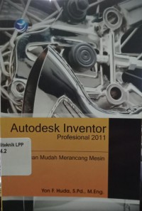 Autodesk Inventor Profesional 2011 : Panduan Mudah Merancang Mesin