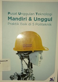 Pusat Unggulan Teknologi Mandiri & Unggul Praktik Baik di 5 Politeknik