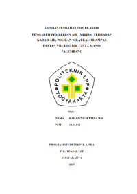 TUGAS AKHIR ( Teknik Kimia ) PENGARUH PEMBERIAN AIR IMBIBISI TERHADAP KADAR AIR, POL DAN NILAI KALOR AMPAS DI PTPN VII DISTRIK CINTAMANIS PALEMBANG